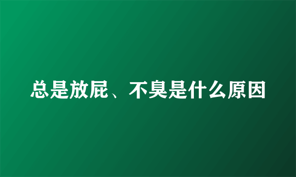 总是放屁、不臭是什么原因