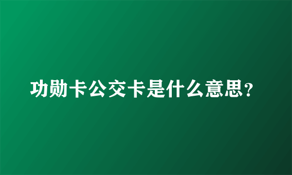 功勋卡公交卡是什么意思？