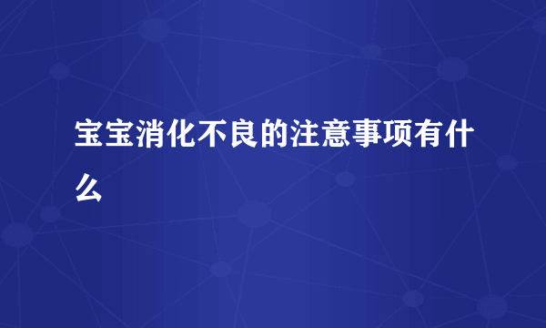 宝宝消化不良的注意事项有什么