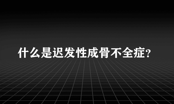 什么是迟发性成骨不全症？