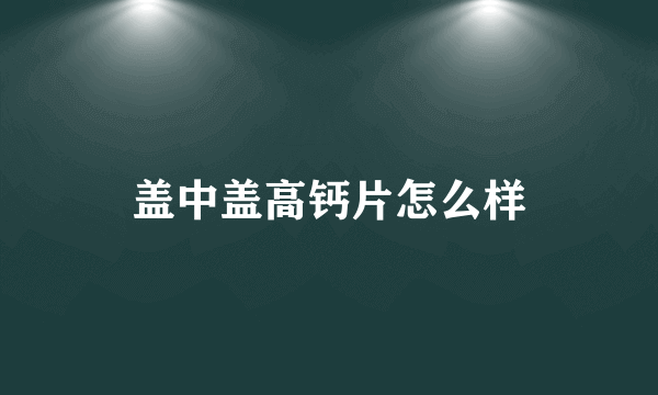 盖中盖高钙片怎么样