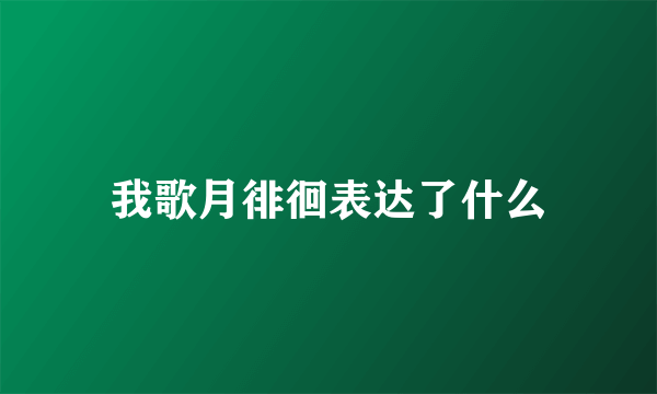 我歌月徘徊表达了什么