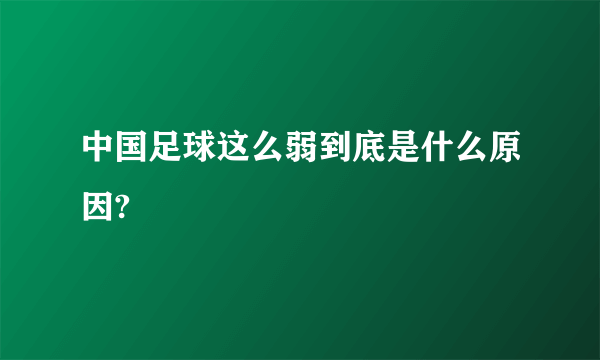 中国足球这么弱到底是什么原因?