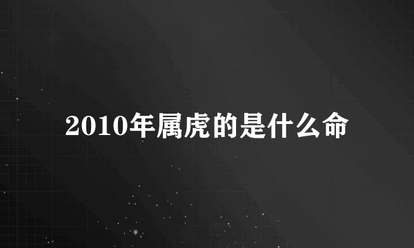 2010年属虎的是什么命