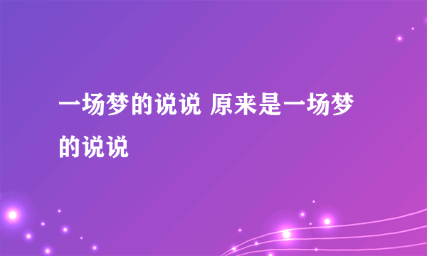 一场梦的说说 原来是一场梦的说说