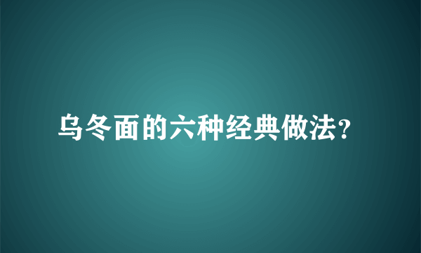 乌冬面的六种经典做法？