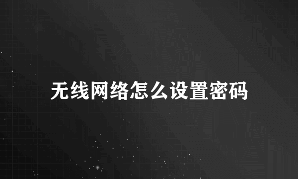 无线网络怎么设置密码