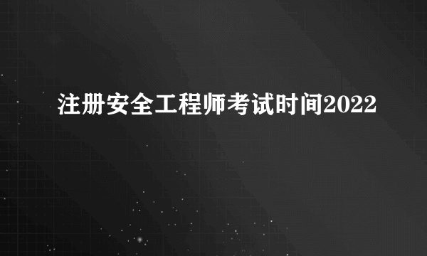 注册安全工程师考试时间2022