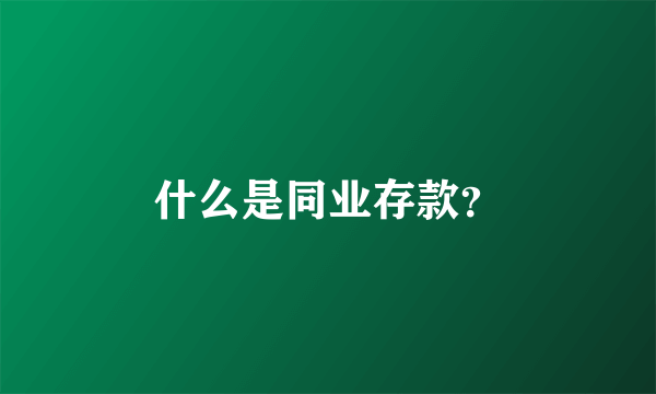 什么是同业存款？