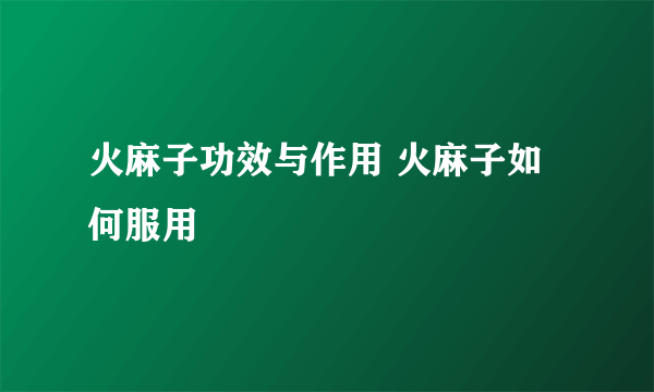 火麻子功效与作用 火麻子如何服用