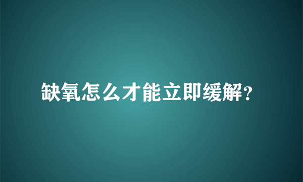 缺氧怎么才能立即缓解？