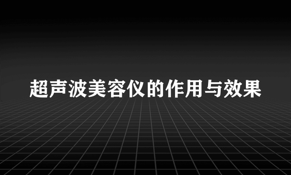 超声波美容仪的作用与效果