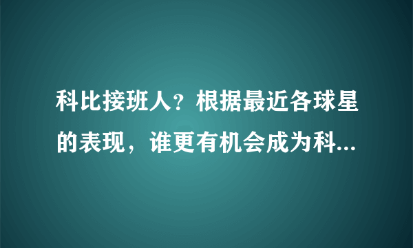 科比接班人？根据最近各球星的表现，谁更有机会成为科比接班人？