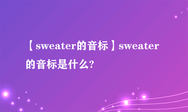 【sweater的音标】sweater的音标是什么?