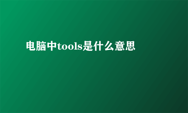 电脑中tools是什么意思