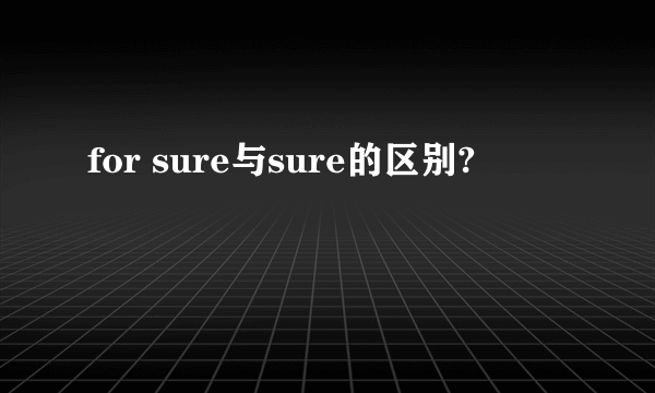 for sure与sure的区别?