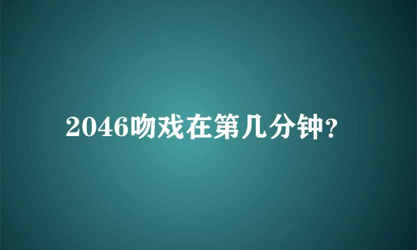 2046吻戏在第几分钟？