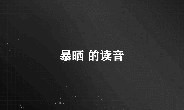 暴晒 的读音