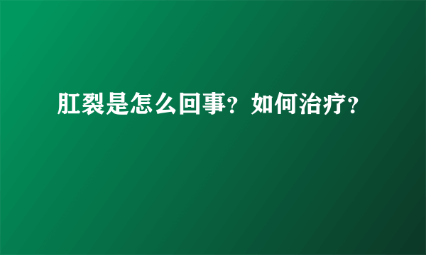 肛裂是怎么回事？如何治疗？