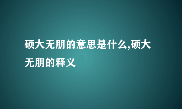 硕大无朋的意思是什么,硕大无朋的释义