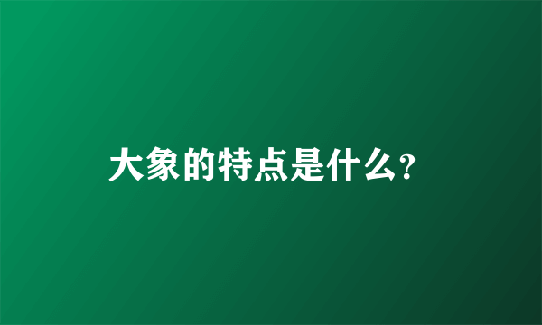 大象的特点是什么？