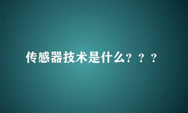 传感器技术是什么？？？