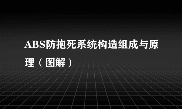 ABS防抱死系统构造组成与原理（图解）