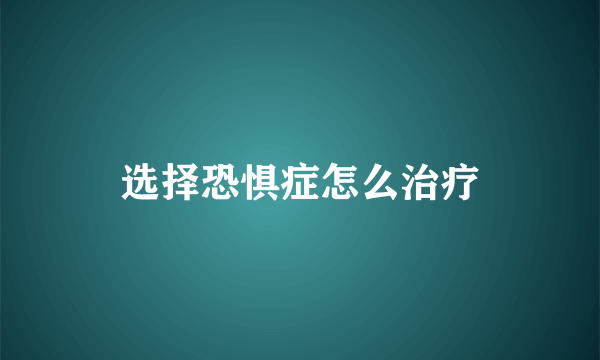 选择恐惧症怎么治疗