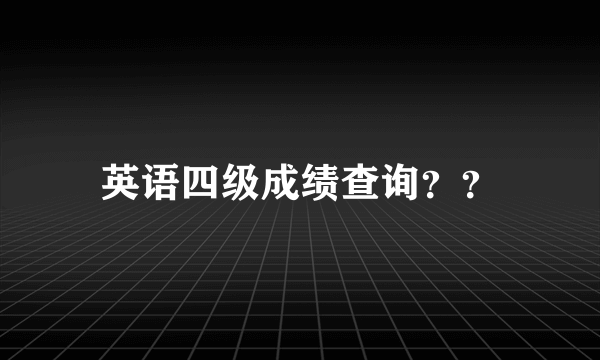 英语四级成绩查询？？