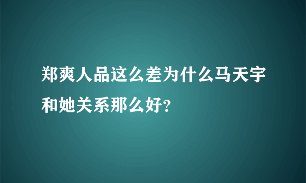 郑爽人品这么差为什么马天宇和她关系那么好？