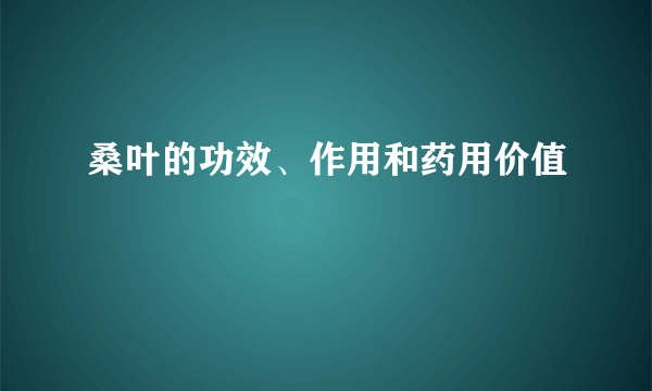 桑叶的功效、作用和药用价值