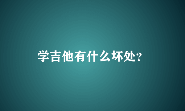 学吉他有什么坏处？