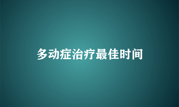 多动症治疗最佳时间