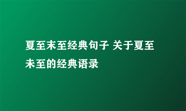 夏至末至经典句子 关于夏至未至的经典语录