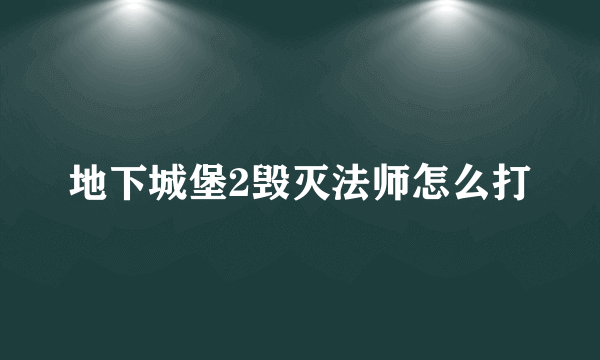 地下城堡2毁灭法师怎么打