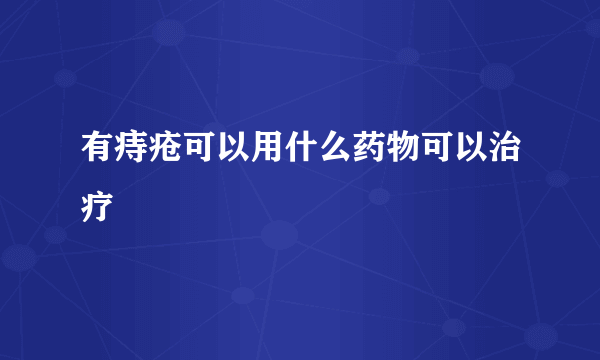 有痔疮可以用什么药物可以治疗