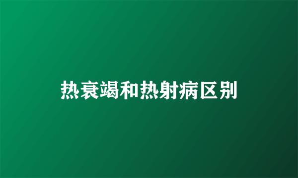 热衰竭和热射病区别