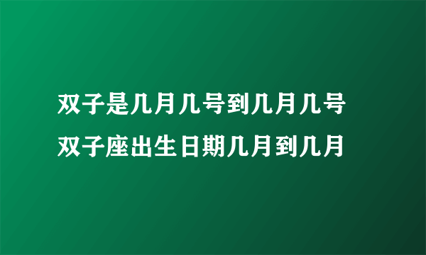 双子是几月几号到几月几号 双子座出生日期几月到几月