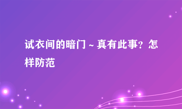 试衣间的暗门～真有此事？怎样防范