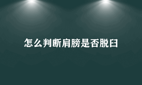 怎么判断肩膀是否脱臼