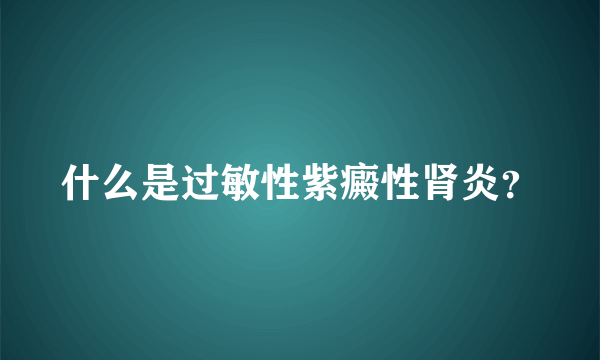 什么是过敏性紫癜性肾炎？