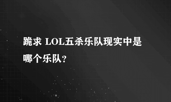 跪求 LOL五杀乐队现实中是哪个乐队？