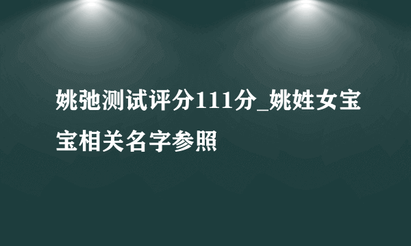 姚弛测试评分111分_姚姓女宝宝相关名字参照