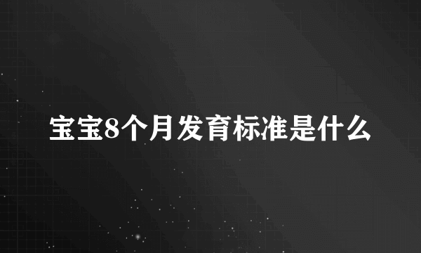 宝宝8个月发育标准是什么