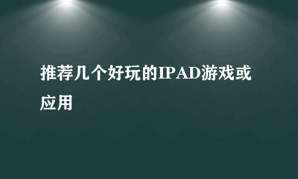 推荐几个好玩的IPAD游戏或应用