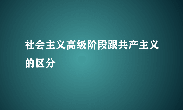 社会主义高级阶段跟共产主义的区分