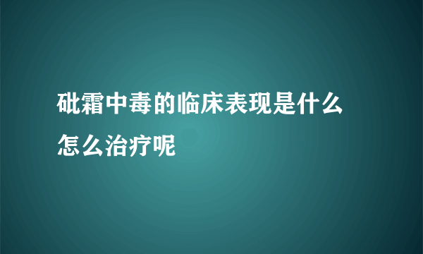 砒霜中毒的临床表现是什么 怎么治疗呢