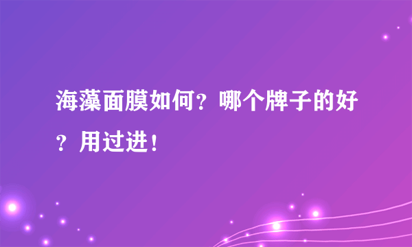 海藻面膜如何？哪个牌子的好？用过进！