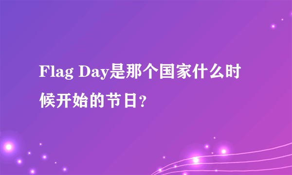 Flag Day是那个国家什么时候开始的节日？