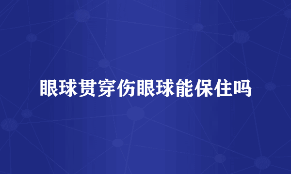 眼球贯穿伤眼球能保住吗